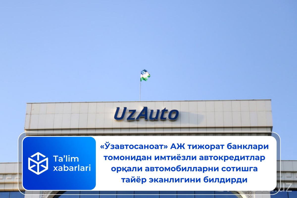 «Ўзавтосаноат» АЖ тижорат банклари томонидан  имтиёзли автокредитлар орқали автомобилларни сотишга тайёр эканлигини билдирди