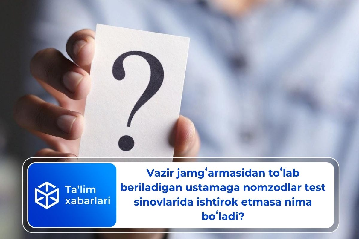 Vazir jamgʻarmasidan toʻlab beriladigan ustamaga nomzodlar test sinovlarida ishtirok etmasa nima boʻladi?