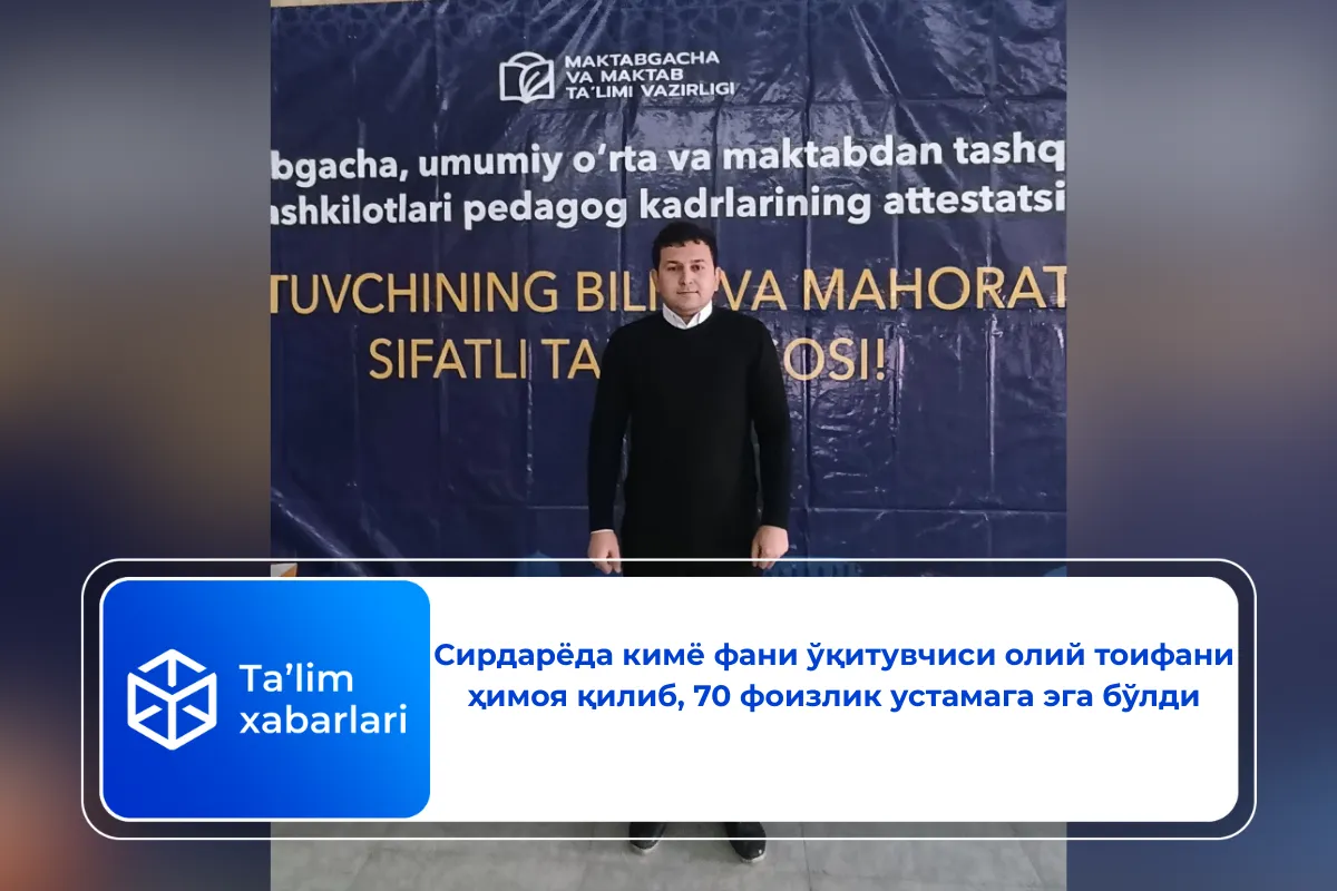 Сирдарёда кимё фани ўқитувчиси олий тоифани ҳимоя қилиб, 70 фоизлик устамага эга бўлди