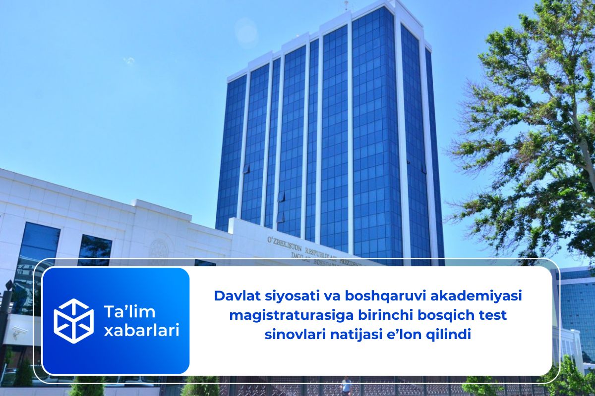 Davlat siyosati va boshqaruvi akademiyasi magistraturasiga birinchi bosqich test sinovlari natijasi e’lon qilindi