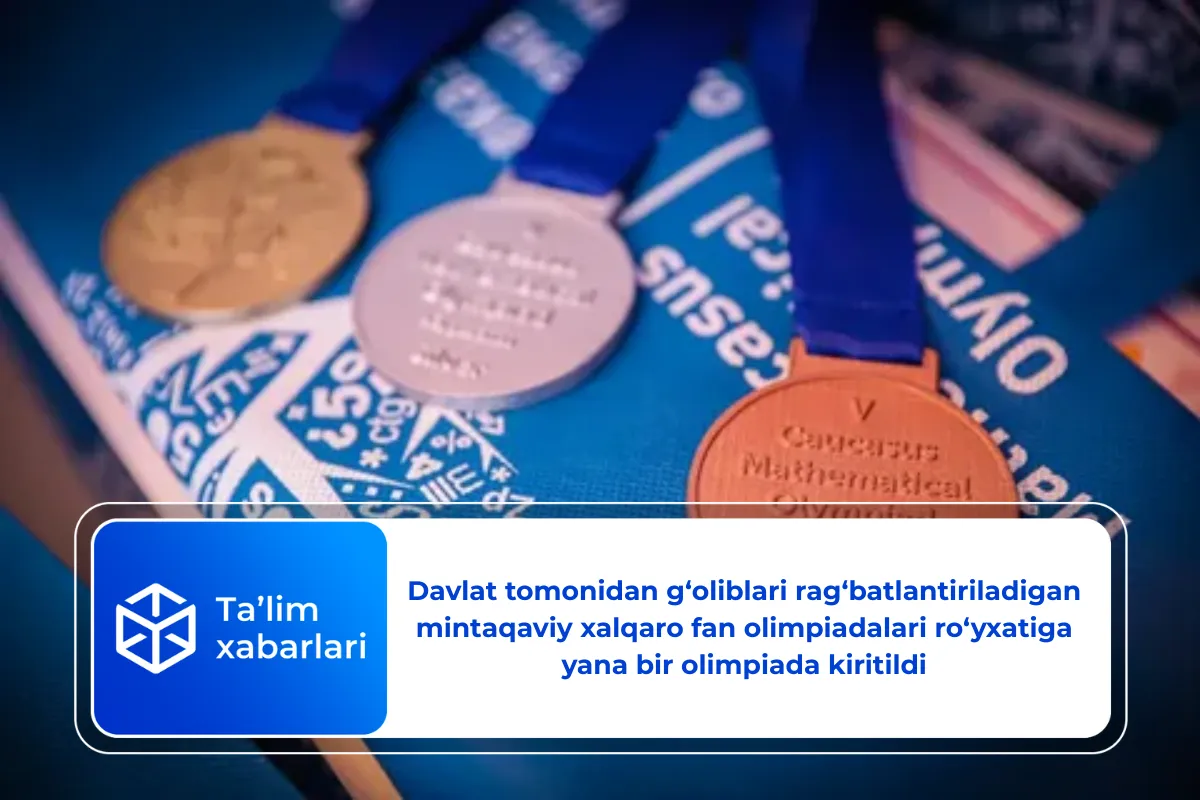 Davlat tomonidan g‘oliblari rag‘batlantiriladigan mintaqaviy xalqaro fan olimpiadalari ro‘yxatiga yana bir olimpiada kiritildi
