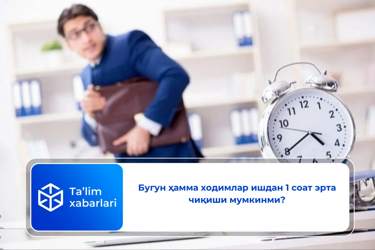 Бугун ҳамма ходимлар ишдан 1 соат эрта чиқиши мумкинми?