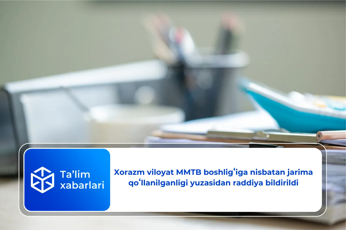 Xorazm viloyat MMTB boshligʻiga nisbatan jarima qoʻllanilganligi yuzasidan raddiya bildirildi