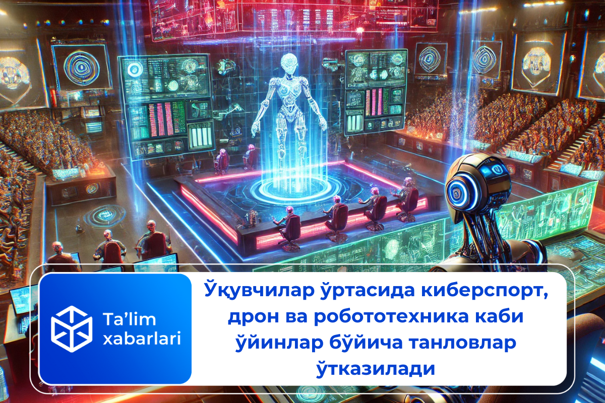 Ўқувчилар ўртасида киберспорт, дрон ва робототехника каби ўйинлар бўйича танловлар ўтказилади