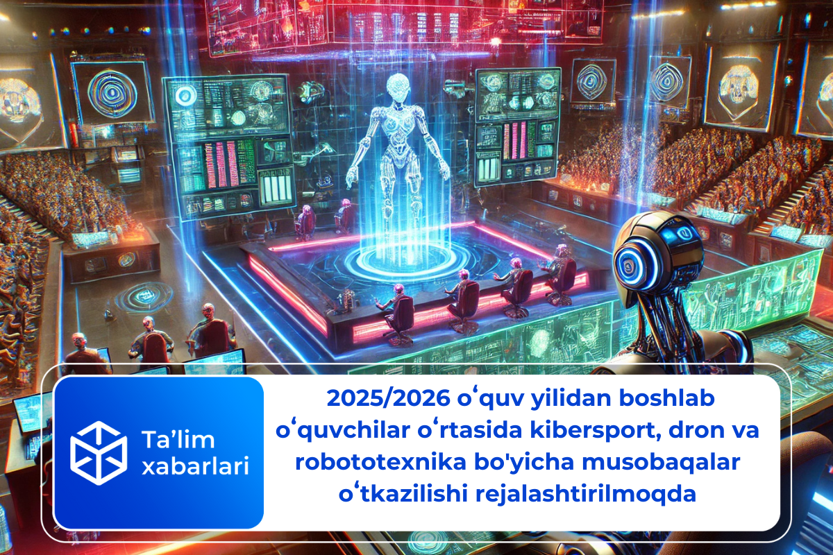  2025/2026 oʻquv yilidan boshlab oʻquvchilar oʻrtasida kibersport, dron va robototexnika bo’yicha musobaqalar oʻtkazilishi rejalashtirilmoqda