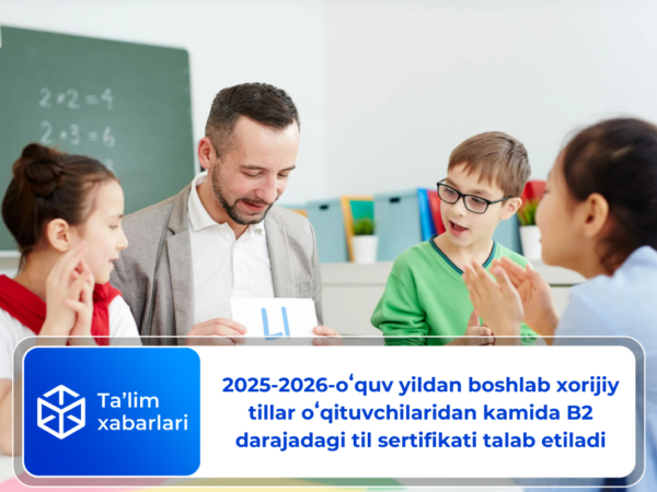 2025-2026-oʻquv yildan boshlab xorijiy tillar oʻqituvchilaridan kamida B2 darajadagi til sertifikati talab etiladi