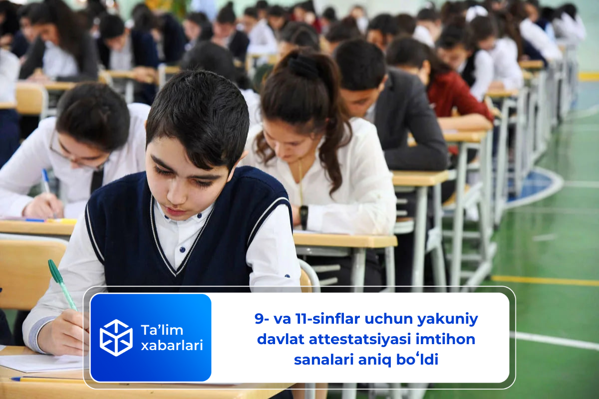9- va 11-sinflar uchun yakuniy davlat attestatsiyasi imtihon sanalari aniq boʻldi