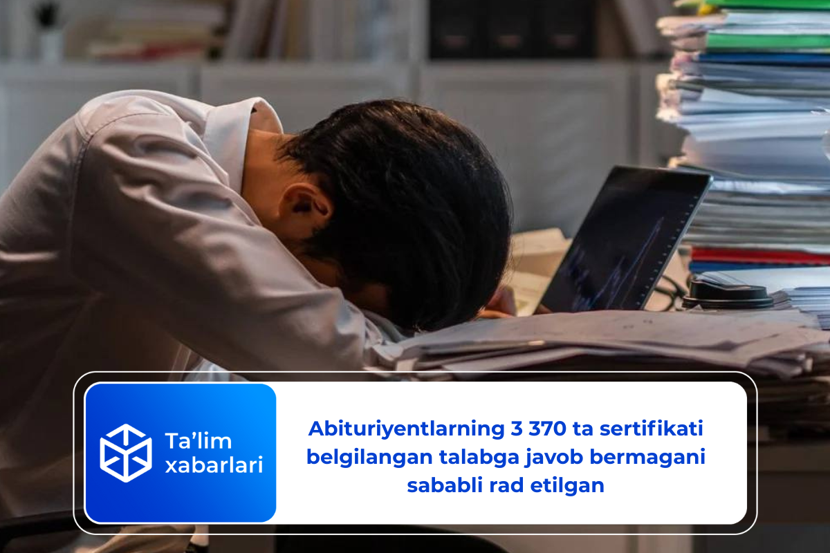 Abituriyentlarning 3 370 ta sertifikati belgilangan talabga javob bermagani sababli rad etilgan