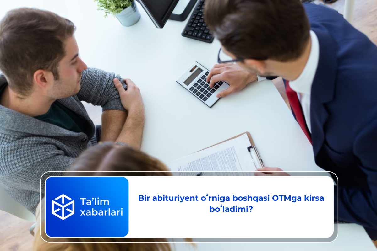 Bir abituriyent oʻrniga boshqasi OTMga kirsa boʻladimi?