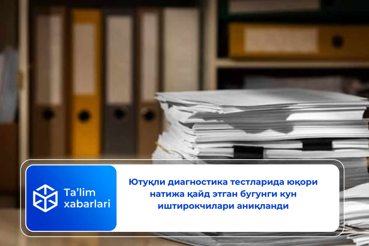 Ютуқли диагностика тестларида юқори натижа қайд этган бугунги кун иштирокчилари аниқланди
