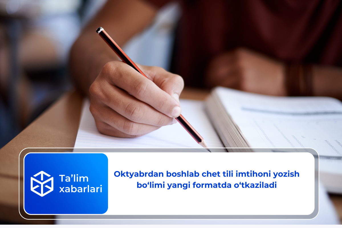 Oktyabrdan boshlab chet tili imtihoni yozish bo‘limi yangi formatda o‘tkaziladi