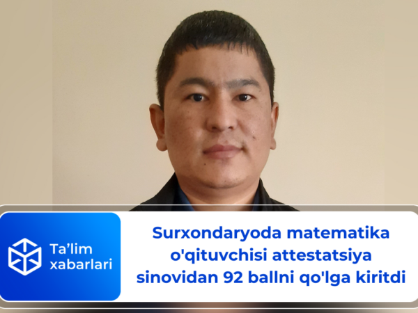 Surxondaryoda matematika fani o’qituvchisi attestatsiya sinovidan 92 ballni qo’lga kiritdi