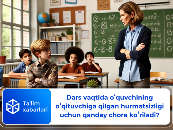 Dars vaqtida oʻquvchining oʻqituvchiga qilgan hurmatsizligi uchun qanday chora koʻriladi?