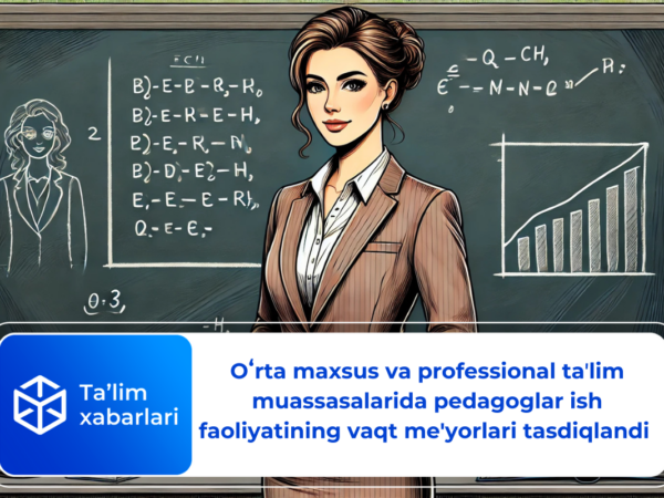 Oʻrta maxsus va professional taʼlim muassasalarida pedagoglar ish faoliyatining vaqt me’yorlari tasdiqlandi