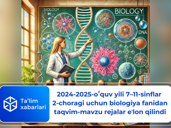 2024-2025-oʻquv yili 7–11-sinflar 2-choragi uchun biologiya fanidan taqvim-mavzu rejalar eʼlon qilindi