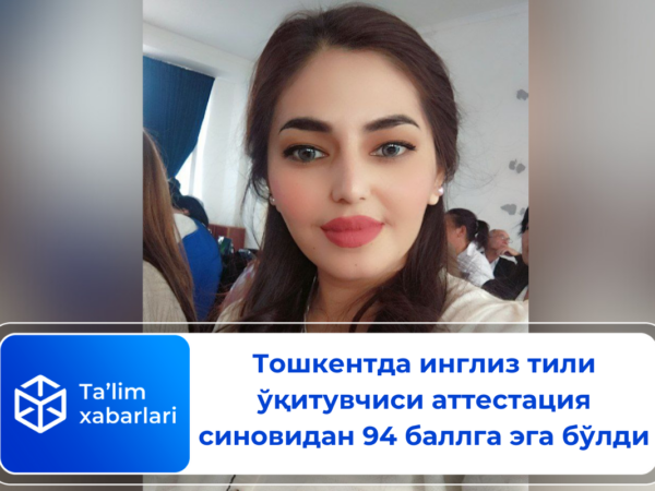 Тошкентда инглиз тили ўқитувчиси аттестация синовидан 94 баллга эга бўлди