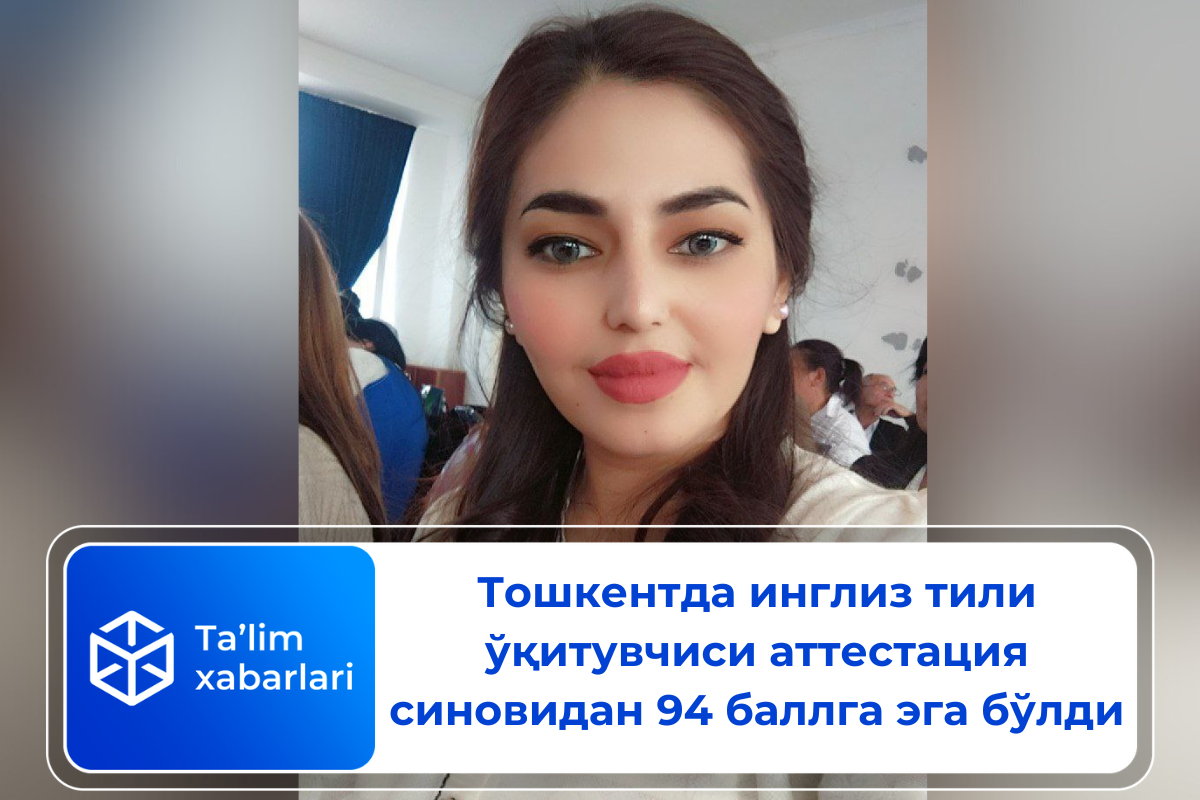 Тошкентда инглиз тили ўқитувчиси аттестация синовидан 94 баллга эга бўлди