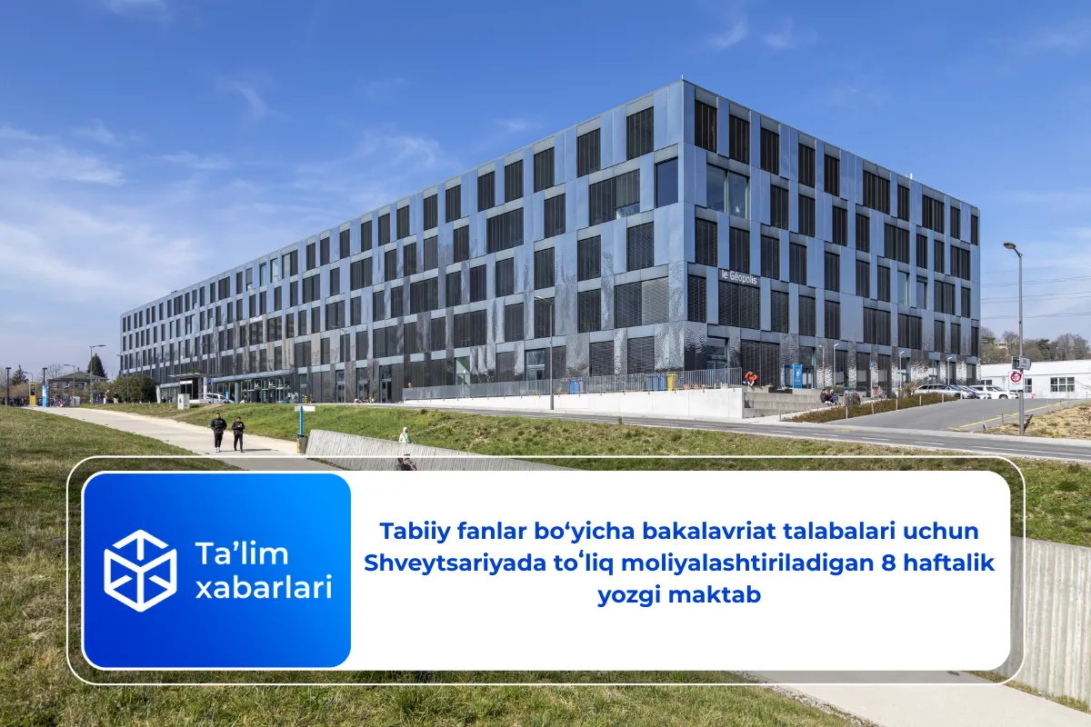 Tabiiy fanlar bo‘yicha bakalavriat talabalari uchun Shveytsariyada toʻliq moliyalashtiriladigan 8 haftalik yozgi maktab