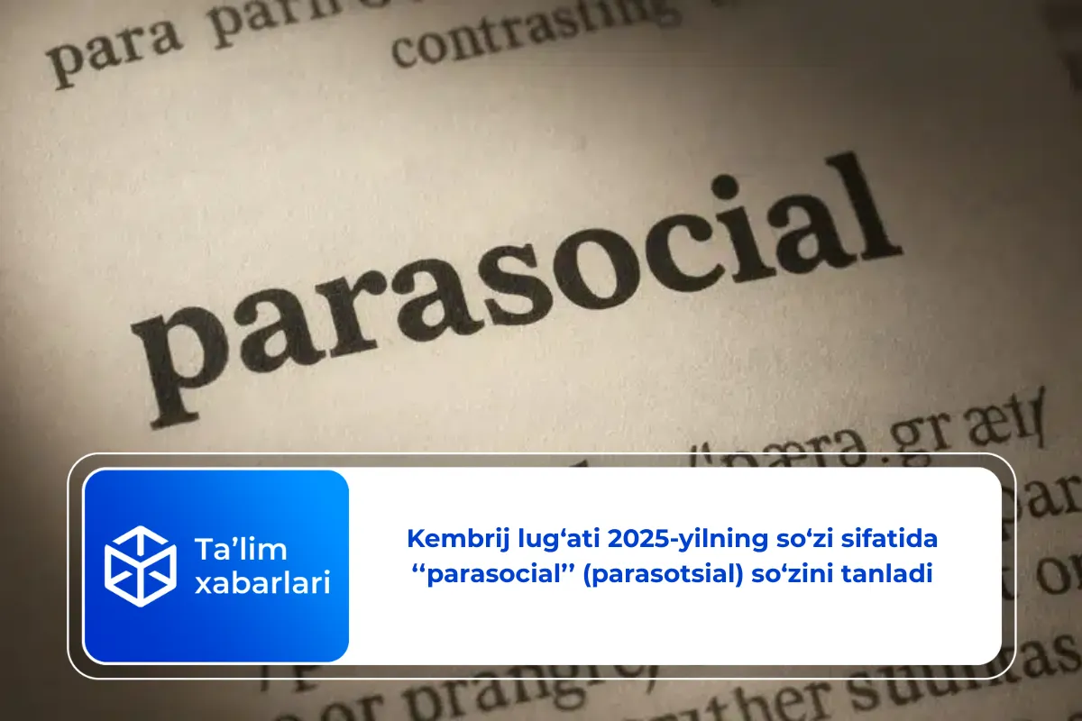 Kembrij lug‘ati 2025-yilning so‘zi sifatida ‘‘parasocial’’ (parasotsial) so‘zini tanladi
