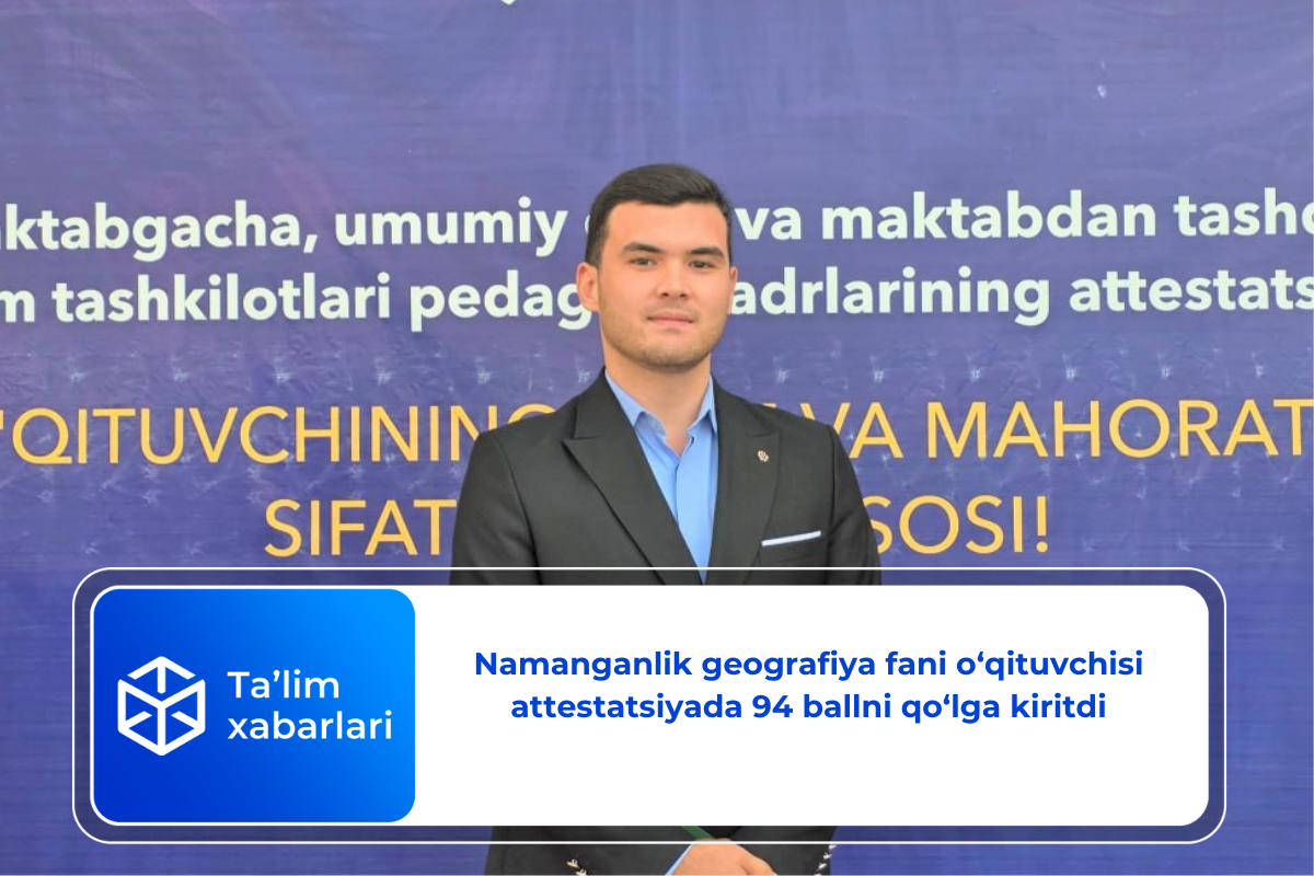 Namanganlik geografiya fani o‘qituvchisi attestatsiyada 94 ballni qo‘lga kiritdi