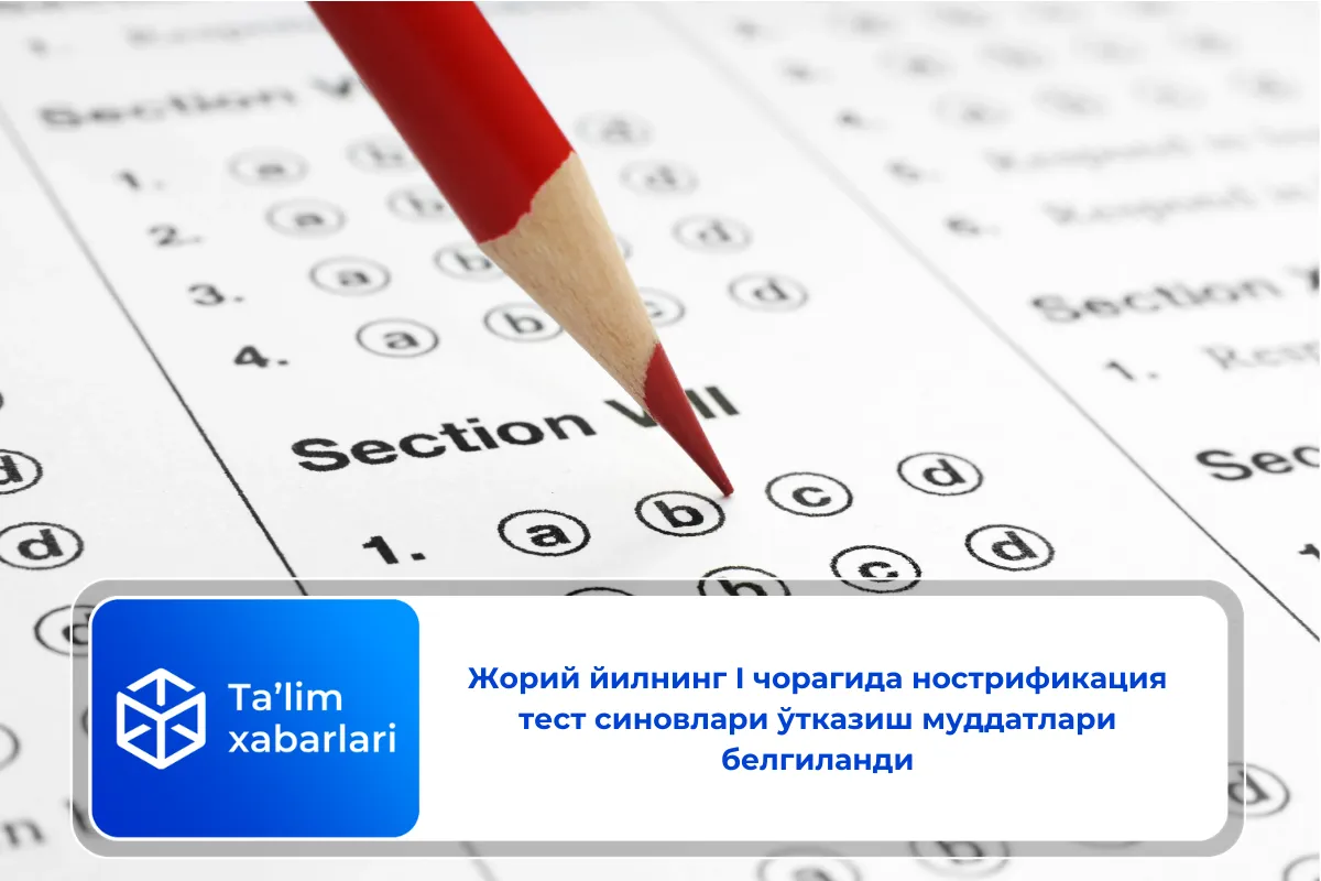 Жорий йилнинг I чорагида нострификация тест синовлари ўтказиш муддатлари белгиланди