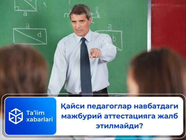 Қайси педагоглар навбатдаги мажбурий аттестацияга жалб этилмайди?